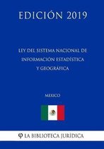 Ley del Sistema Nacional de Informacion Estadistica Y Geografica (Mexico) (Edicion 2019)