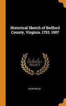 Historical Sketch of Bedford County, Virginia. 1753. 1907