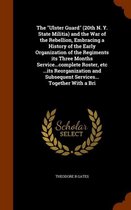 Ulster Guard (20th N. Y. State Militia) and the War of the Rebellion, Embracing a History of the Early Organization of the Regiments Its Three Months Service...Complete Roster, Etc ...Its Reo