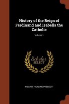History of the Reign of Ferdinand and Isabella the Catholic; Volume 1