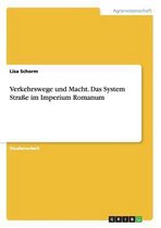 Verkehrswege und Macht. Das System Strasse im Imperium Romanum