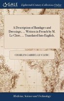 A Description of Bandages and Dressings, ... Written in French by M. Le Clerc, ... Translated Into English,