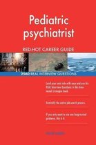 Pediatric Psychiatrist Red-Hot Career Guide; 2560 Real Interview Questions