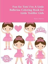 Fun for Tots! I'm A Little Ballerina Coloring Book for Little Toddler Girls
