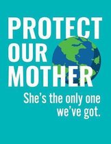 Protect Our Mother. She's the Only One We've Got.