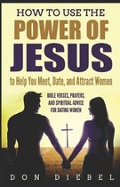 How to Use the Power of Jesus to Help You Meet, Date, and Attract Women