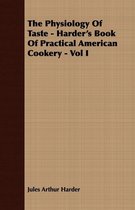 The Physiology of Taste - Harder's Book of Practical American Cookery - Vol I