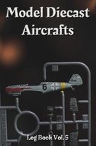 Model Diecast Aircrafts Log Book Vol. 5