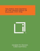 The Birth and Growth of the Grand Lodge of England, 1717-1926