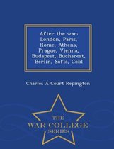 After the War; London, Paris, Rome, Athens, Prague, Vienna, Budapest, Bucharest, Berlin, Sofia, Cobl - War College Series