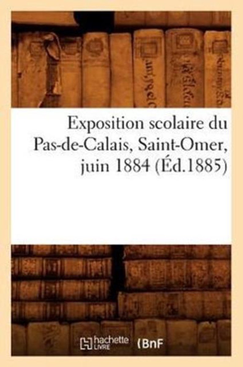 Sciences Sociales- Exposition Scolaire Du Pas-De-Calais, Saint-Omer, Juin 1884 (Éd.1885) - Sans Auteur