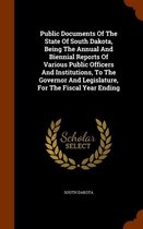 Public Documents of the State of South Dakota, Being the Annual and Biennial Reports of Various Public Officers and Institutions, to the Governor and Legislature, for the Fiscal Year Ending