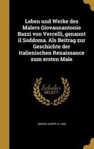 Leben Und Werke Des Malers Giovannantonio Bazzi Von Vercelli, Genannt Il Soddoma. ALS Beitrag Zur Geschichte Der Italienischen Renaissance Zum Ersten Male