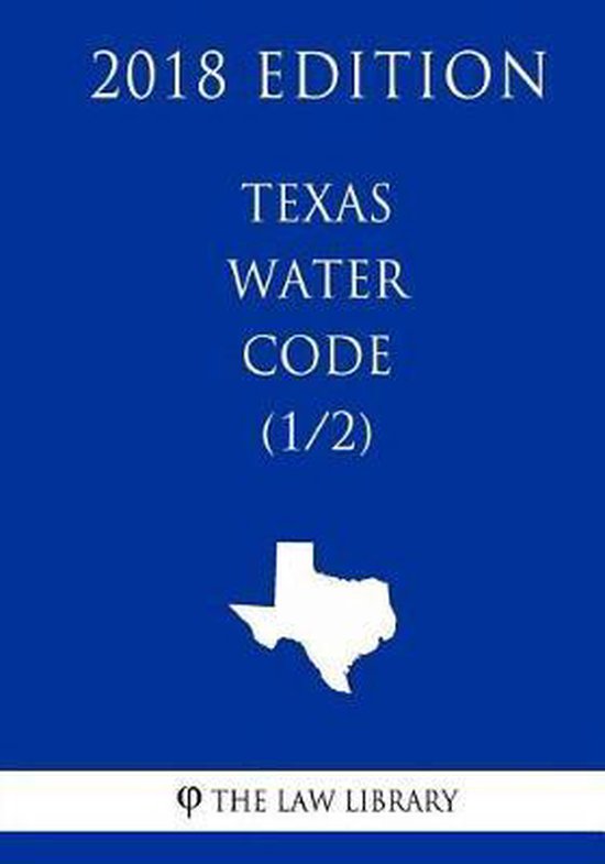 Texas Water Code (1/2) (2018 Edition), The Law Library 9781719005098