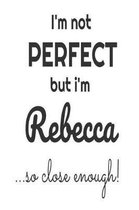 I'm Not Perfect But I'm Rebecca... So Close Enough!