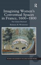 Imagining Women's Conventual Spaces in France, 1600-1800