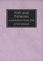 Fish and fisheries a selection from the prize essays