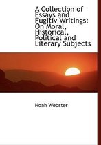 A Collection of Essays and Fugitiv Writings