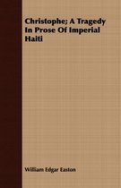 Christophe; A Tragedy In Prose Of Imperial Haiti