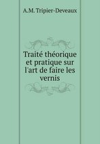 Traite theorique et pratique sur l'art de faire les vernis