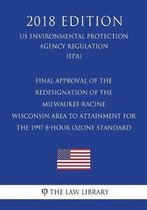 Final Approval of the Redesignation of the Milwaukee-Racine Wisconsin Area to Attainment for the 1997 8-Hour Ozone Standard (Us Environmental Protection Agency Regulation) (Epa) (2018 Edition