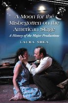 A Production History of Eugene O'Neill's ""A Moon for the Misbegotten