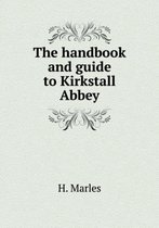 The handbook and guide to Kirkstall Abbey