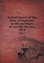 Annual report of the chief of engineers to the secretary of war for the year 1874 Part 1