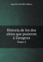 Historia de los dos sitios que pusieron a Zaragoza Tomo 2