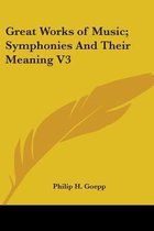 Great Works of Music; Symphonies and Their Meaning V3