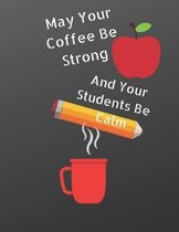 Notitieboek May Your Coffee Be Strong and Your Students Be Calm