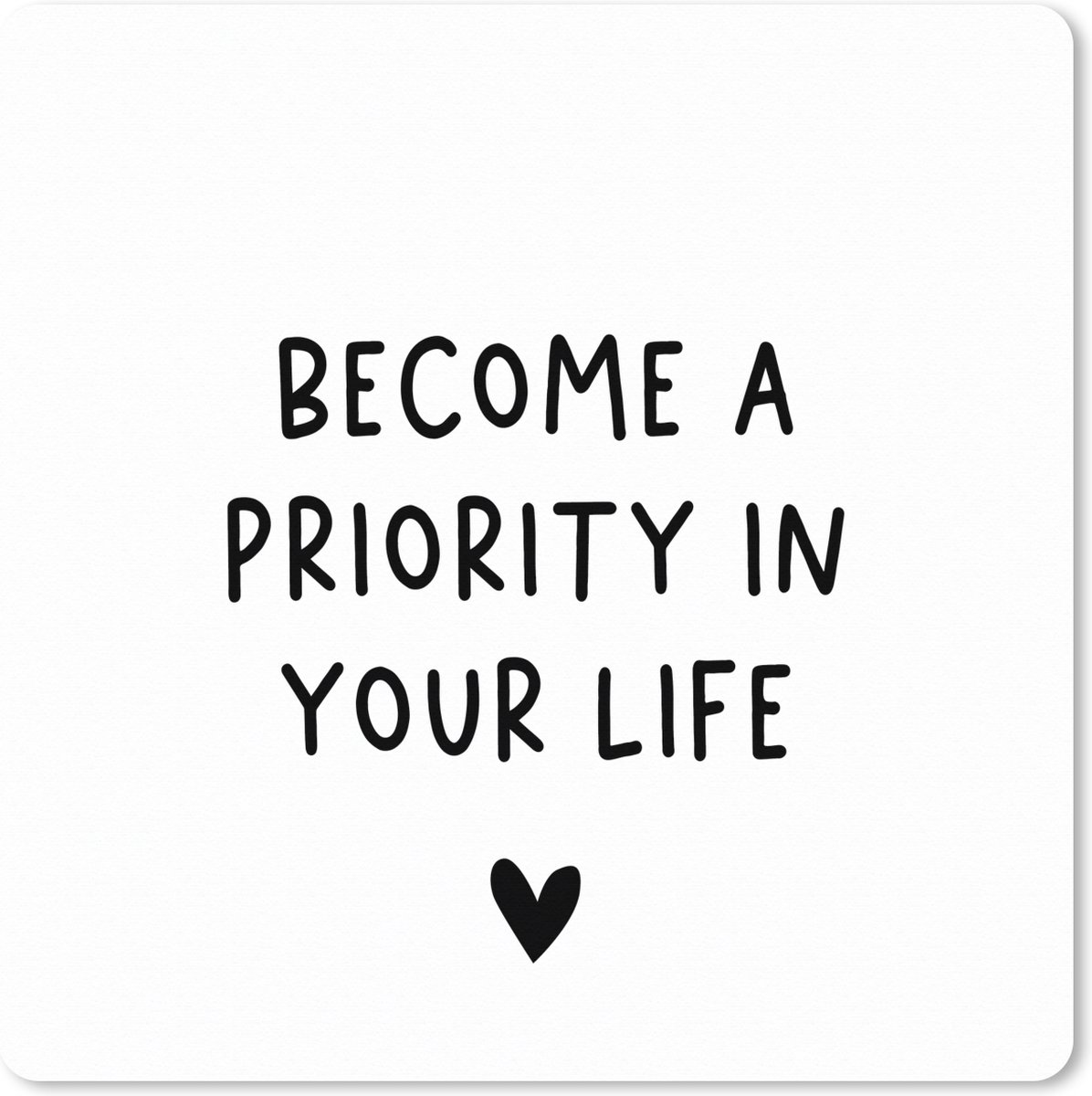 Muismat XXL 40x40 cm - Bureau onderlegger - Bureau mat Engelse quote "Become a priority in your life" met een hartje tegen een witte achtergrond - Bureaumat - Gaming mousepad xl - Bureaulegger groot - Computer deskmat