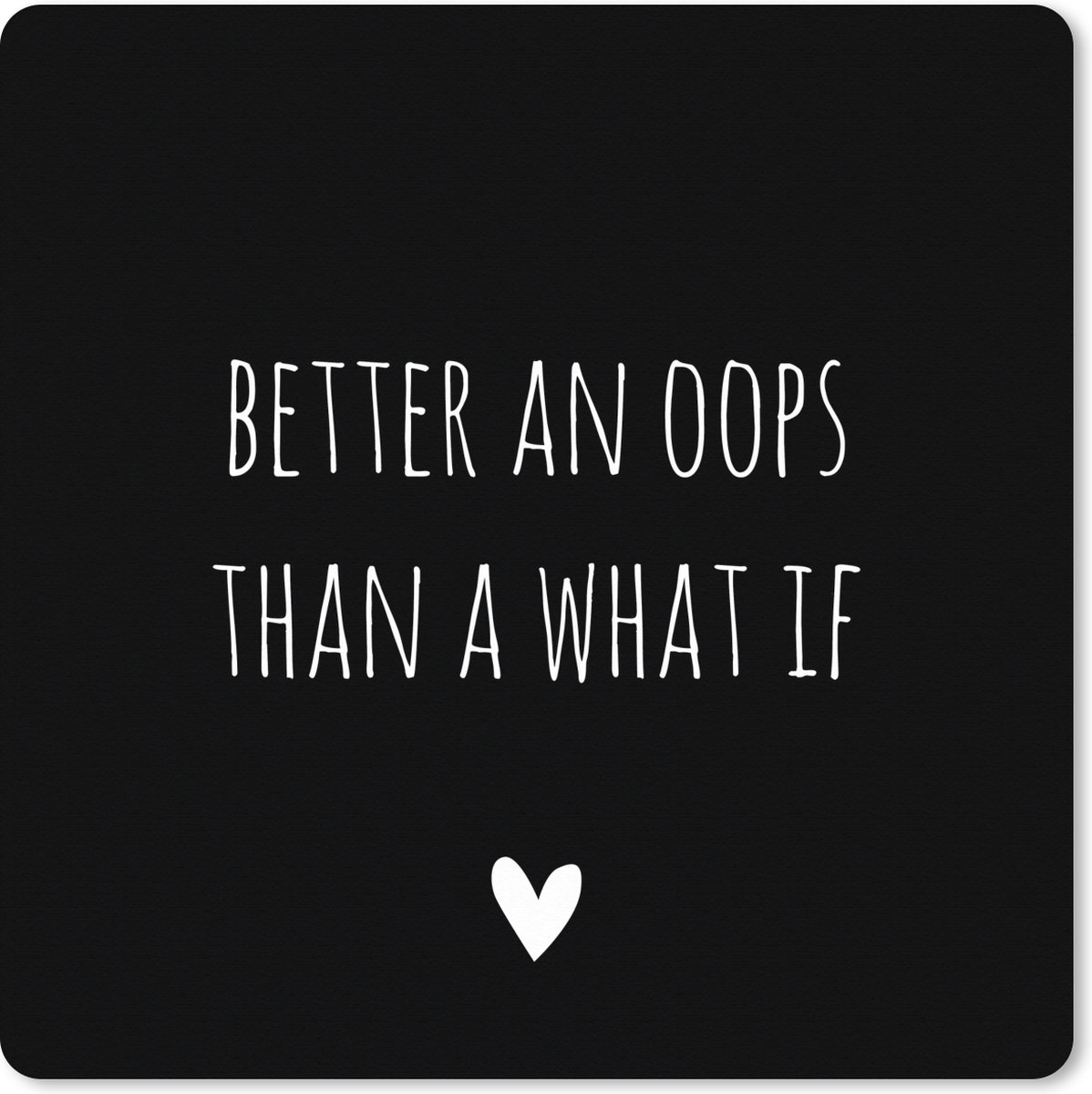 Muismat XXL 80x80 cm - Bureau onderlegger - Bureau mat Engelse quote "Better an oops than a what if" met een hartje op een zwarte achtergrond - Bureaumat - Gaming mousepad xl - Bureaulegger groot - Computer deskmat