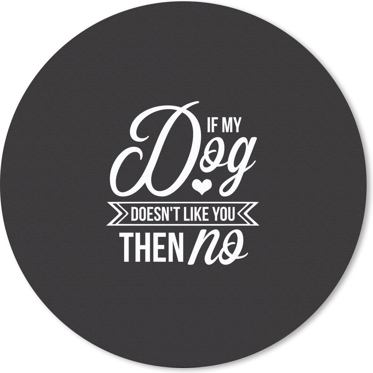 Muismat rond 50x50 cm - Mousepad If my dog doesn't like you then no - Quotes - Spreuken - Hond - Ronde muismatten