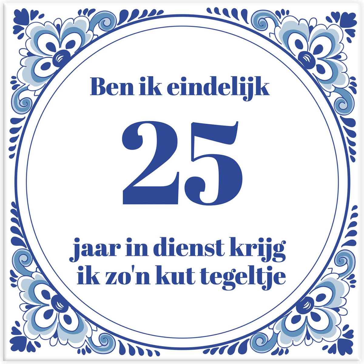 Tegeltje Spreuk Collega Ben Ik Eindelijk 25 Jaar In Dienst Krijg Ik 