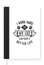 Notitieboek - Schrijfboek - Quotes - I work hard so my cat can have a better life - Katten - Notitieboekje klein - A5 formaat - Schrijfblok