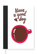 Notitieboek - Schrijfboek - Illustratie met een kop koffie en de quote "Have a good day" - Notitieboekje klein - A5 formaat - Schrijfblok