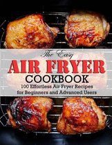 The Easy Air Fryer Cookbook: 100 Effortless Air Fryer Recipes for Beginners and Advanced Users