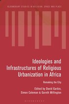 Bloomsbury Studies in Religion, Space and Place- Ideologies and Infrastructures of Religious Urbanization in Africa