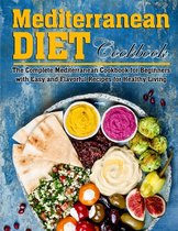 Mediterranean Diet Cookbook: The Complete Mediterranean Cookbook for Beginners with Easy and Flavorful Recipes for Healthy Living