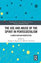 Routledge New Critical Thinking in Religion, Theology and Biblical Studies-The Use and Abuse of the Spirit in Pentecostalism