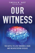 Our Witness: The Battle to Live Through a Rare and Incapacitating Disease