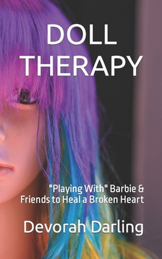 Doll Therapy: Playing With Barbie & Friends to Heal a Broken ... - cover