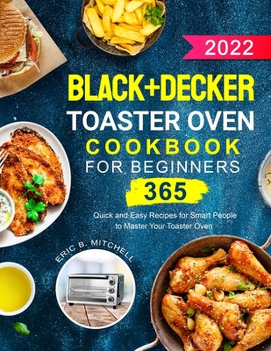 Black+Decker Toaster Oven Cookbook for Beginners 2022 365 Quick and