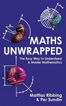 Maths Unwrapped The easy way to understand and master mathematics