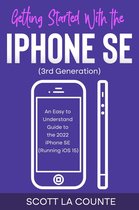 Getting Started with the iPhone SE (Third Generation): An Easy to Understand Guide to the 2022 iPhone SE (Running iOS 15)