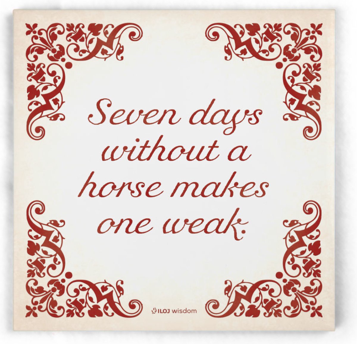 ILOJ wijsheid tegel - spreuken tegel in rood - Seven days without a horse makes one weak