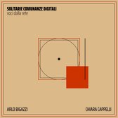 Arlo Bigazzi & Chiara Cappelli - Soltarie Comunanze Digitali - Voci Dalla Rete (CD)