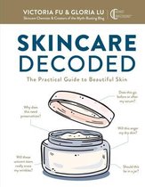Skincare Decoded: The Practical Guide to Beautiful Skin