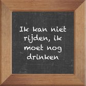 Wijsheden op krijtbord tegel over Thuis met spreuk :Ik kan niet rijden ik moet nog drinken